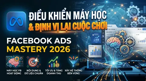 FB Ads Mastery " Điều khiển Máy Học & Định vị lại cuộc chơi "